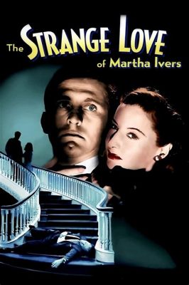 The Strange Love of Martha Ivers! Wartime Secrets and Forbidden Desire